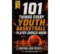 101 Things Every Youth Basketball Player Should Know: Basketball Book for Boys 9-12