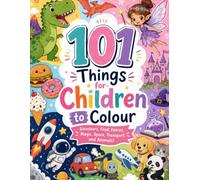 101 Things for children to colour: Fun and Easy Colouring Book for Kids Ages 2-8 Featuring Dinosaurs, Animals, Space, Fairies, Food and More! (Children's colouring books)