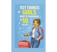 101 Things Girls Need to Remember at 18 (Or Not): A Meaningful 18th Birthday and Graduation Gift for Young Women About Confidence, Independence, and Growing Up