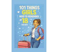 101 Things Girls Need to Remember at 18 (Or Not): A Meaningful 18th Birthday and Graduation Gift for Young Women About Confidence, Independence, and Growing Up