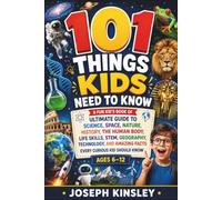 101 Things Kids Need To Know: A Fun kid’s book of Ultimate Guide to Science, Space, Nature, History, STEM, Geography, Technology, and Amazing Facts ... Know Ages 6-12: 5 (Kids Big Books Collection)