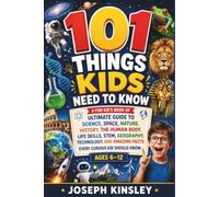 101 Things Kids Need To Know: A Fun kid’s book of Ultimate Guide to Science, Space, Nature, History, STEM, Geography, Technology, and Amazing Facts ... Know Ages 6-12 (Kids Big Books Collection)