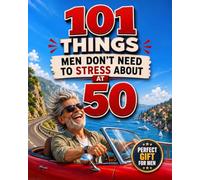 101 Things Men Don’t Need To Stress About At 50: Navigate Your Fifties With Style, Laughter, And A Sense Of Purpose. Cool 50th Birthday Gag Gifts For Him.