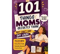 101 Things Moms Secretly Think but Can’t Say Out Loud: Perfect Gift for Mom Filled With Funny Mom Truths, Relatable Moments, and Lots of Love