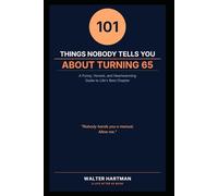 101 Things Nobody Tells You About Turning 65: A Funny, Honest, and Heartwarming Guide to Life's Best Chapter