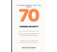 101 Things Nobody Tells You About Turning 70: A Funny, Honest, and Heartwarming Guide to the Best Decade Yet