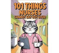 101 Things Nurses Cannot Say Out Loud: The Funny Gift Book For Nurses And Caregivers With Survival Tips For The Daily Ward Madness. Funny Nurse Gifts ... Practitioner, Women & Nursing Graduation.