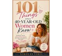 101 Things Only 40-Year-Old Women Know: Hilarious Truths, Hard-Earned Wisdom and Real-Life Insights for Every New Chapter