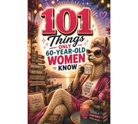 101 Things Only 60-Year-Old Women Know: A Meaningful and Relatable Gift for 60-Year-Old Women - Full of Memories, Humor, and Life’s Little Truths