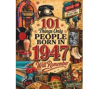 101 Things Only People Born in 1947 Will Remember: The Ultimate Nostalgia Book for Baby Boomers, A Memory Recall Journey Through the 50s, 60s, and 70s ... (Remember When: Year You Were Born Series)