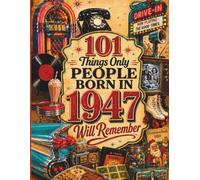 101 Things Only People Born in 1947 Will Remember: The Ultimate Nostalgia Book for Baby Boomers, A Memory Recall Journey Through the 50s, 60s, and 70s ... (Remember When: Year You Were Born Series)