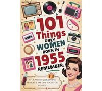101 Things Only Women Born in 1955 Remember: A Fun and Heartwarming Memory-Lane Gift Book for Women