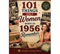 101 Things Only Women Born in 1956 Remember: Relive, Remember, and Celebrate the Childhood, Fashion, Music, Family, Traditions, and Everyday Moments ... 1960s Unforgettable (The Years That Made Us)