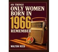 101 Things Only Women Born in 1966 Remember: A Nostalgic Gift Book of Memories from a Legendary Generation, The Perfect 60th Birthday Gift.