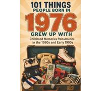 101 Things People Born in 1976 Grew Up With: Childhood Memories from America in the 1980s and Early 1990s (The Things We Grew Up With Collection)
