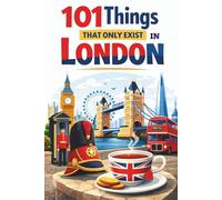 101 Things That Only Exist in London: The Perfect Gift for London Lovers - Filled with Surprising Aha Moments, Charming Discoveries, and Delightfully British Details