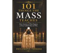 101 Things the Mass Teaches: Short Answers to What Happens at Every Catholic Mass and Why (Fast Faith Facts)