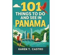 101 Things to do and See in Panama (101 Things to Do & See: The Ultimate Travel Adventure Series)