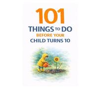101 Things to Do Before Your Child Turns 10: A Family Bucket List of Adventures, Life Lessons, and Unforgettable Moments (101 Families)