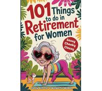101 Things to Do in Retirement for Women: A Fun Life Guide for the Sassy Woman Who Refuses to Be Bored and Deserves a Sparkling After-Work Chapter - The Ideal Gift for Moms, Colleagues & Friends
