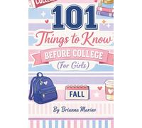 101 Things to Know Before College: (For Girls)