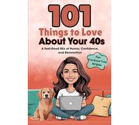 101 Things to Love About Your 40s: A Feel-Good Mix of Humor, Confidence, and Reinvention