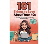 101 Things to Love About Your 40s: A Feel-Good Mix of Humor, Confidence, and Reinvention