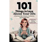 101 Things to Love About Your 50s: A Feel-Good Mix of Humor, Confidence, and Everyday Wins