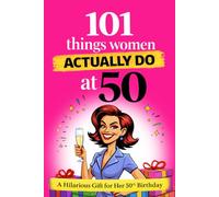 101 Things Women Actually Do at 50: A Funny 50th Birthday Gift for Her - Hilarious Gag Book for Women Turning Fifty (A Joyful Gifts For Adults & Seniors)