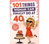 101 Things Women Can Finally Do at 40: A Hilariously Funny Book Full of Laughter and Self-Irony - The Perfect Gift for Her 40th Birthday