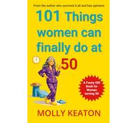 101 Things Women Can Finally Do at 50: A Playfully Honest Gift for Women Who Are Turning 50
