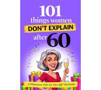 101 Things Women Don't Explain After 60: Funny & Empowering 60th Birthday Gift for Women - Hilarious Turning 60 Book for Her (A Joyful Gifts For Adults & Seniors)