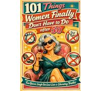 101 Things Women Finally Don't Have To Do After 50: The Perfect 50th Birthday Gift For Her : A Cheeky Celebration of Freedom, Confidence, and Fun Quizzes
