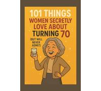 101 Things Women Secretly Love About Turning 70 (But Will Never Admit): A Funny, Relatable, and Empowering Gift Book for Women Turning 70 - The Perfect 70th Birthday Present for Her