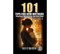 101 Tips for New Mothers - Volume 3: Practical Wisdom for the First Year