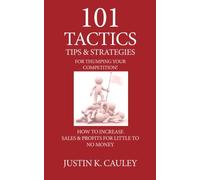 101 Tips, Tactics and Strategies for Thumping Your Competiton: How To Increase Sales & Profits For Little To No Money