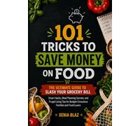 101 TRICKS TO SAVE MONEY ON FOOD: THE ULTIMATE GUIDE TO SLASH YOUR GROCERY BILL Smart Hacks, Meal Planning Secrets, and Frugal Living Tips