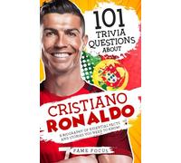 101 Trivia Questions About Cristiano Ronaldo - A Biography of Essential Facts and Stories You Need To Know!