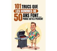 101 trucs que les hommes de 50 ans font… parce qu’ils peuvent: Un livre drôle et décalé, idéal pour célébrer les 50 ans avec autodérision et bonne humeur. Fous rires garantis !
