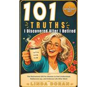 101 Truths I Discovered After I Retired: The Retirement Gift for Women to Feel Understood, Rediscover Joy, and Embrace Life After Work