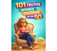 101 Truths Women Discover After 50: Perfect Gift For Women - A gentle, freeing reminder that life after 50 is not less, but deeper