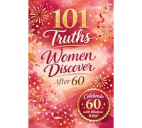 101 Truths Women Discover After 60: Celebrating 60 with Grace, Courage, and the Truths That Matter Most