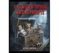 101 Twisted Toybox Writing Prompts: A Horror Author's Resource for Corrupted Nostalgia, Creepy Dolls, and Cursed Games