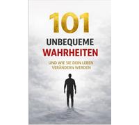 101 UNBEQUEME WAHRHEITEN: die dein Leben verändern werden (ob du willst oder nicht)