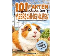 101 unglaubliche Fakten über Meerschweinchen - Lustiges Geschenkbuch für Tierfreunde, Kinder und Erwachsene: Tipps und Tricks zur Haltung, Fütterung und unnützes Wissen.