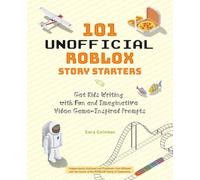 101 Unofficial Roblox Story Starters: Get Kids Writing with Fun and Imaginative Video Game-Inspired Prompts