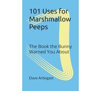 101 Uses for Marshmallow Peeps: The Book the Bunny Warned You About