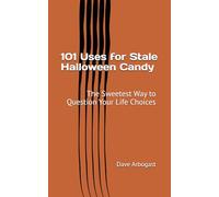101 Uses for Stale Halloween Candy: The Sweetest Way to Question Your Life Choices (101 Uses Series)