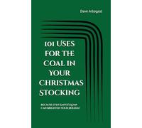 101 Uses for the Coal in Your Christmas Stocking: Because Even Santa’s Lump Can Brighten Your Holiday (101 Uses Series)