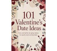 101 Valentine’s Date Ideas: Fun, romantic & spicy ideas to spark real connection (The Valentine Collection)